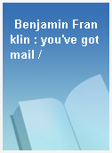 Benjamin Franklin : you