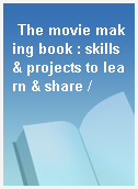 The movie making book : skills & projects to learn & share /