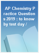 AP Chemistry Practice Questions 2019 : to know by test day /