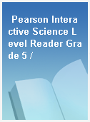 Pearson Interactive Science Level Reader Grade 5 /