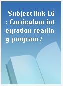 Subject link L6 : Curriculum integration reading program /
