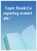 Topic Book:Comparing materials /