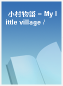 小村物語 = My little village /