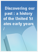 Discovering our past : a history of the United States early years /