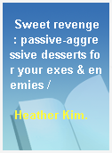Sweet revenge : passive-aggressive desserts for your exes & enemies /