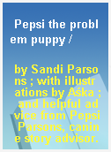 Pepsi the problem puppy /