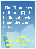 The Chronicles of Narnia (2) : The lion, the witch and the wardrobe /