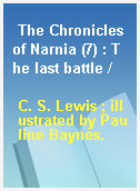 The Chronicles of Narnia (7) : The last battle /