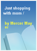 Just shopping with mom /