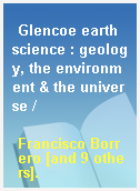 Glencoe earth science : geology, the environment & the universe /