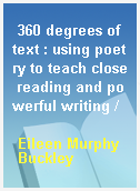 360 degrees of text : using poetry to teach close reading and powerful writing /