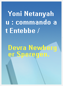 Yoni Netanyahu : commando at Entebbe /