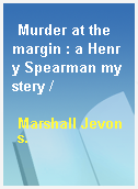 Murder at the margin : a Henry Spearman mystery /
