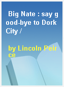 Big Nate : say good-bye to Dork City /