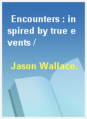 Encounters : inspired by true events /