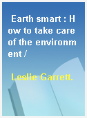 Earth smart : How to take care of the environment /