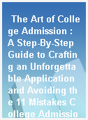 The Art of College Admission : A Step-By-Step Guide to Crafting an Unforgettable Application and Avoiding the 11 Mistakes College Admissions Officers Say Lead to Rejections /