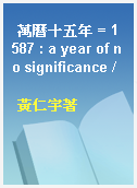 萬曆十五年 = 1587 : a year of no significance /