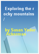 Exploring the rocky mountains /