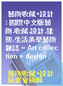 藝術收藏+設計 : 國際中文版藝術.收藏.設計.建築.生活美學藝術雜誌 = Art collection + design /