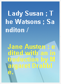 Lady Susan ; The Watsons ; Sanditon /