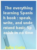 The everything learning Spanish book : speak, write, and understand basic Spanish in no time /
