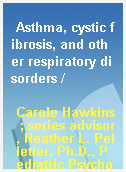 Asthma, cystic fibrosis, and other respiratory disorders /