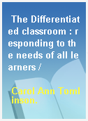 The Differentiated classroom : responding to the needs of all learners /