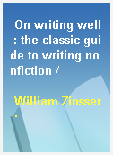 On writing well : the classic guide to writing nonfiction /