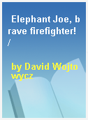 Elephant Joe, brave firefighter! /