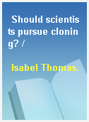 Should scientists pursue cloning? /