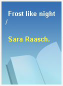 Frost like night /