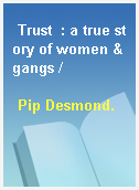 Trust  : a true story of women & gangs /