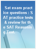 Sat exam practice questions : SAT practice tests & review for the SAT Reasoning Test.