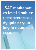 SAT mathematics level 1 subject test secrets study guide : your key to exam success.