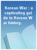 Korean War : a captivating guide to Korean War history.