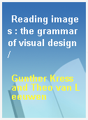 Reading images : the grammar of visual design /