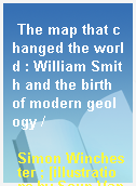 The map that changed the world : William Smith and the birth of modern geology /