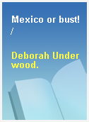 Mexico or bust! /