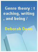 Genre theory : teaching, writing, and being /