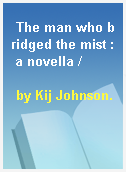 The man who bridged the mist : a novella /