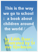 This is the way we go to school :  a book about children around the world /