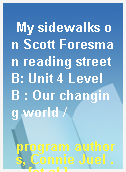 My sidewalks on Scott Foresman reading street B: Unit 4 Level B : Our changing world /