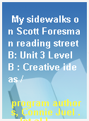 My sidewalks on Scott Foresman reading street B: Unit 3 Level B : Creative ideas /