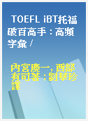 TOEFL iBT托福破百高手 : 高頻字彙 /