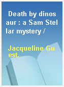 Death by dinosaur : a Sam Stellar mystery /