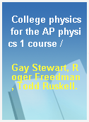 College physics for the AP physics 1 course /