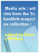 Media arts : articles from the SchoolArts magazine collection /