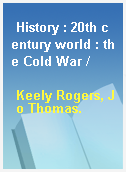 History : 20th century world : the Cold War /