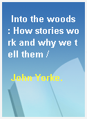 Into the woods : How stories work and why we tell them /